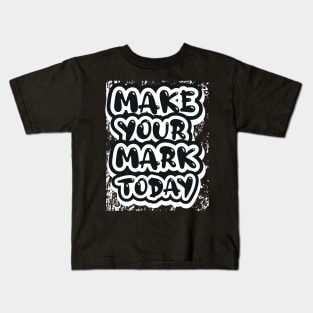 Make Your Mark Today Motivational And Inspirational Kids T-Shirt